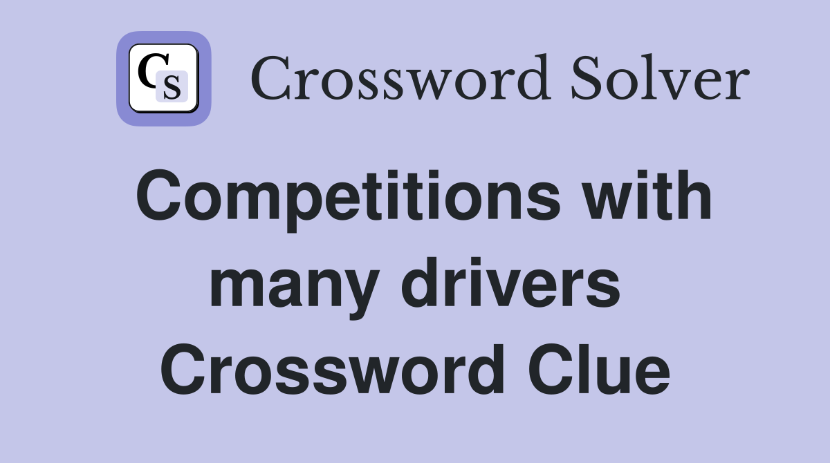 Competitions with many drivers Crossword Clue