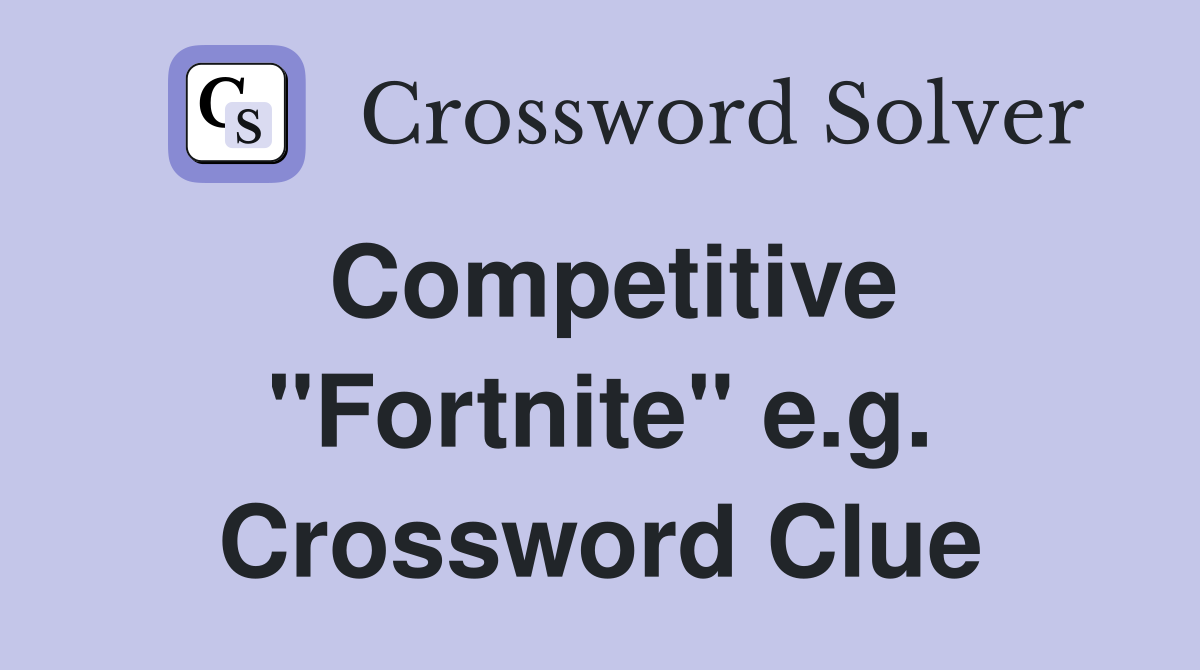Competitive "Fortnite" e.g. Crossword Clue