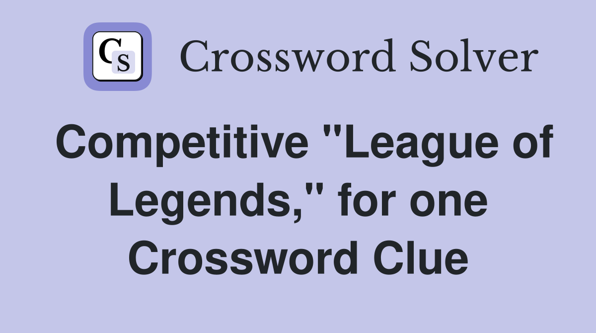 Competitive "League of Legends," for one Crossword Clue
