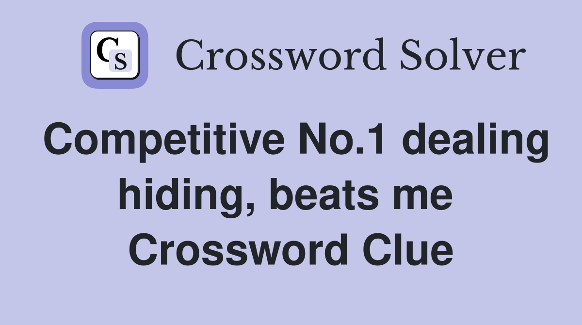 Competitive No.1 dealing hiding, beats me  Crossword Clue