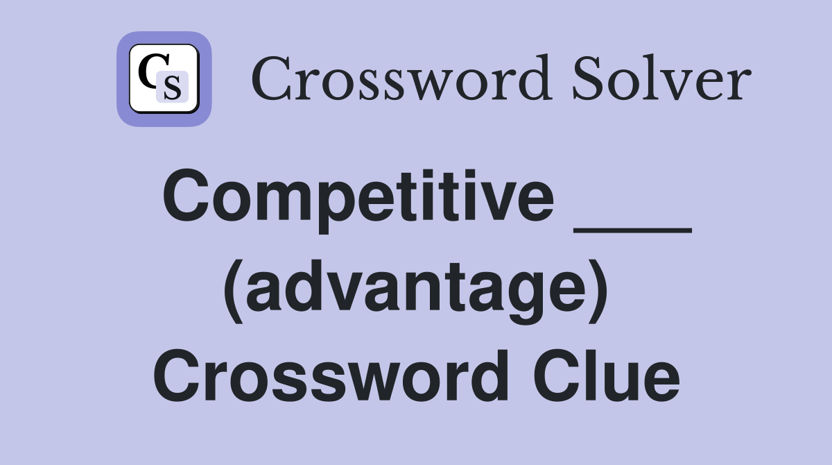 Competitive ___ (advantage) Crossword Clue