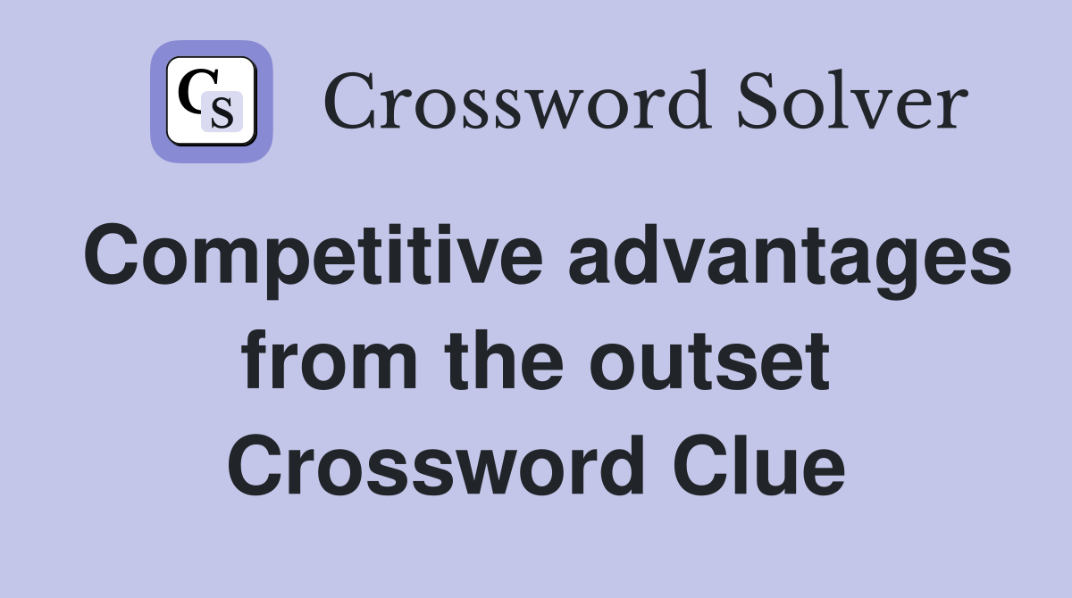 Competitive advantages from the outset Crossword Clue