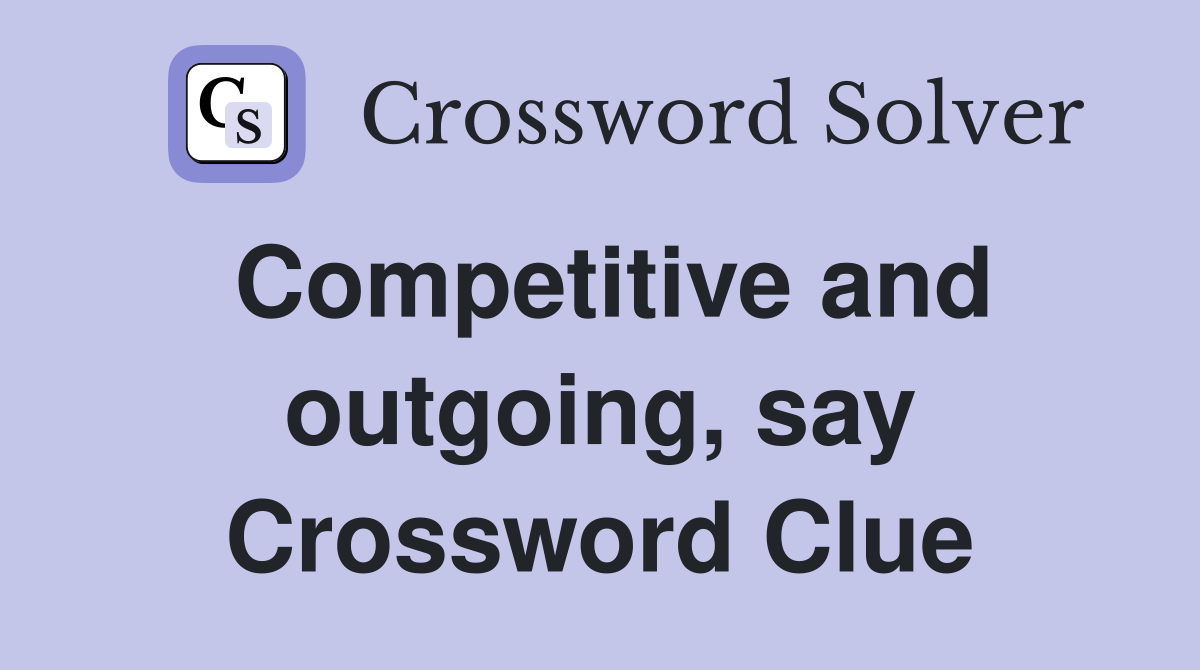 Competitive and outgoing, say Crossword Clue