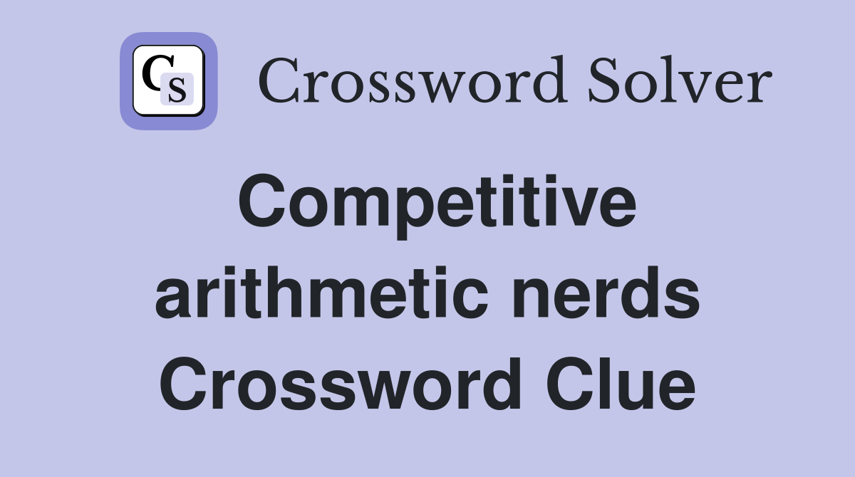 Competitive arithmetic nerds Crossword Clue