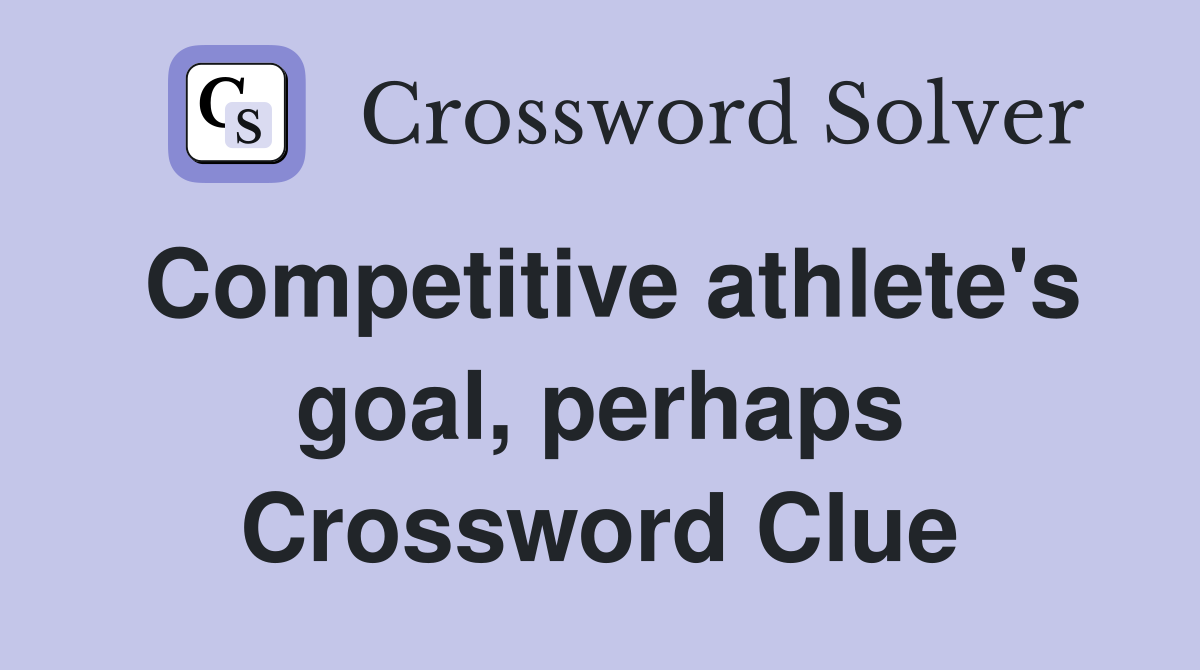 Competitive athlete's goal, perhaps Crossword Clue