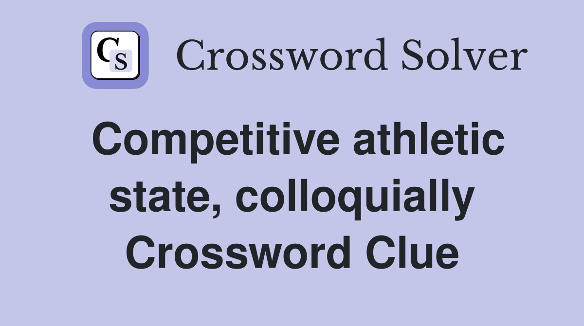 Competitive athletic state, colloquially Crossword Clue