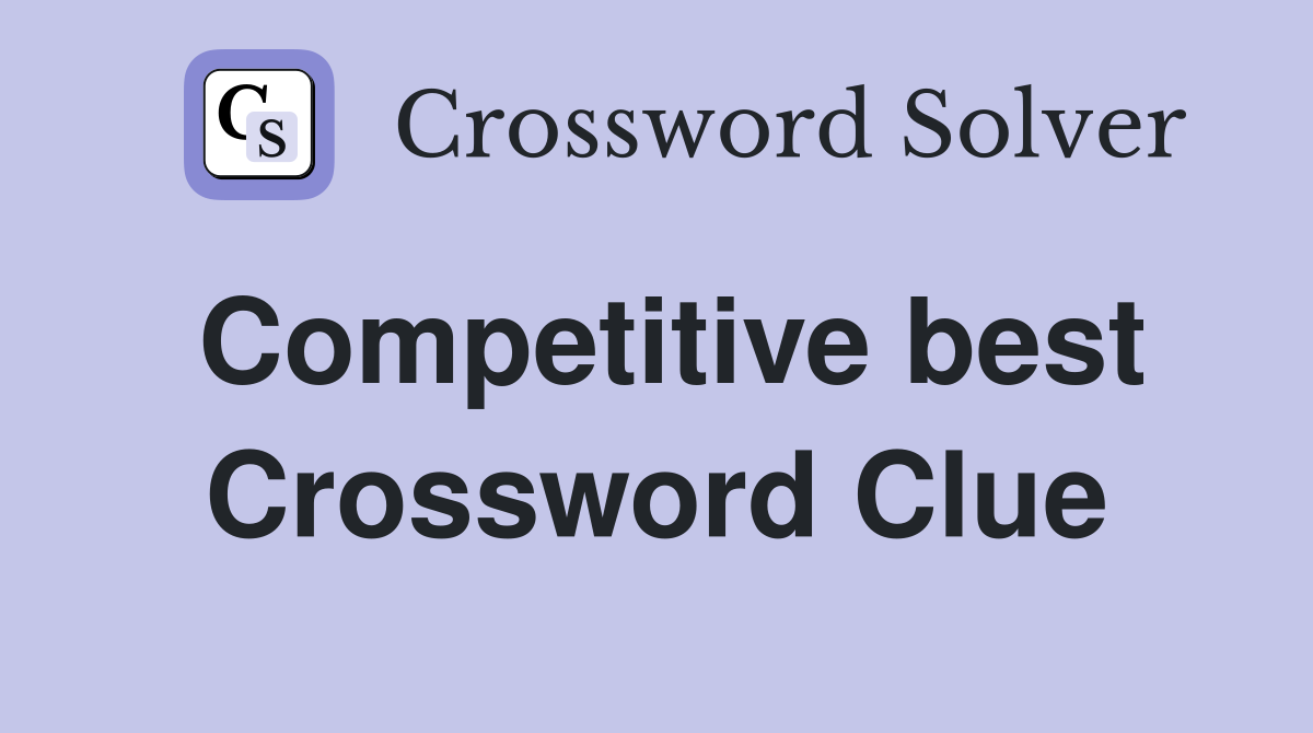 Competitive best Crossword Clue
