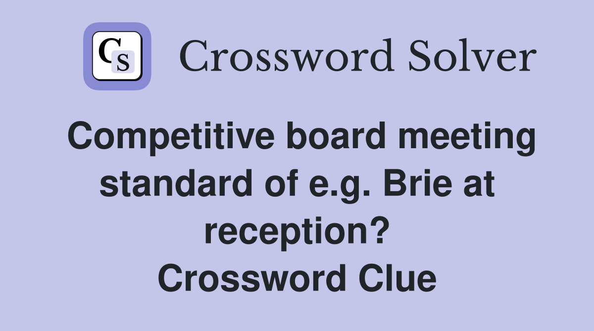 Competitive board meeting standard of e.g. Brie at reception? Crossword Clue