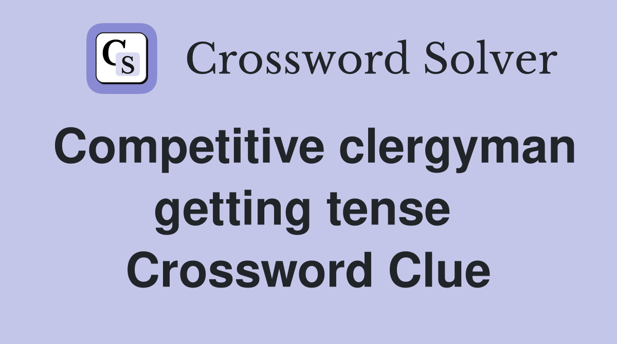 Competitive clergyman getting tense  Crossword Clue