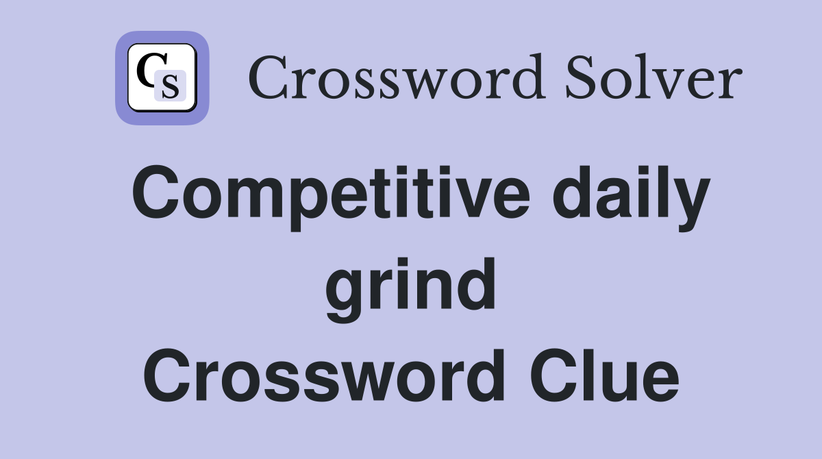Competitive daily grind Crossword Clue