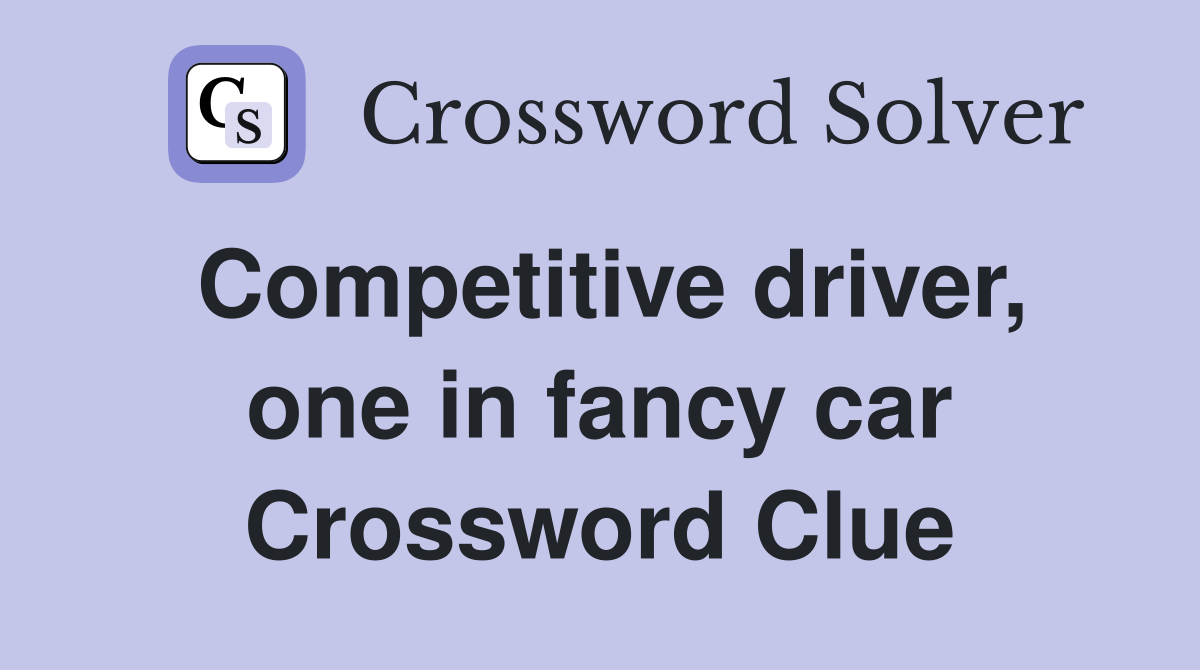 Competitive driver, one in fancy car Crossword Clue