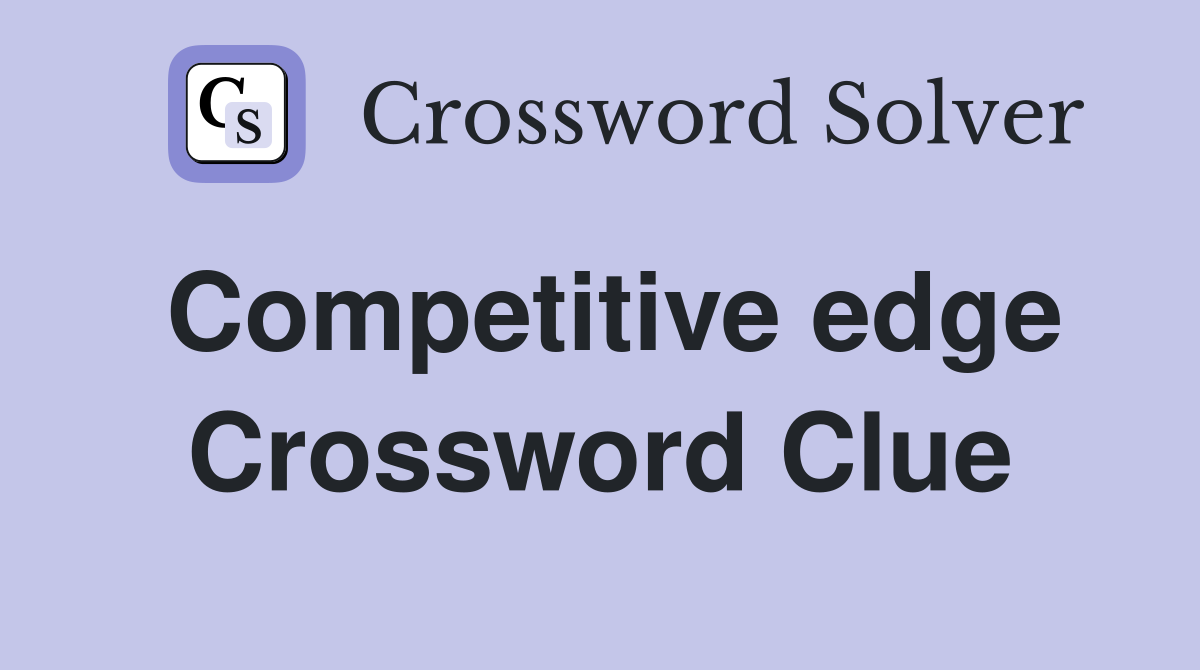 Competitive edge Crossword Clue