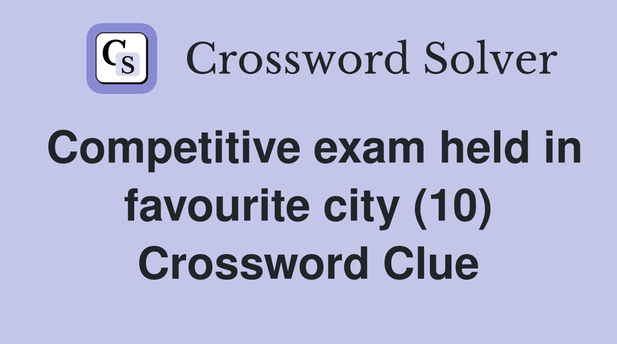 Competitive exam held in favourite city (10) Crossword Clue