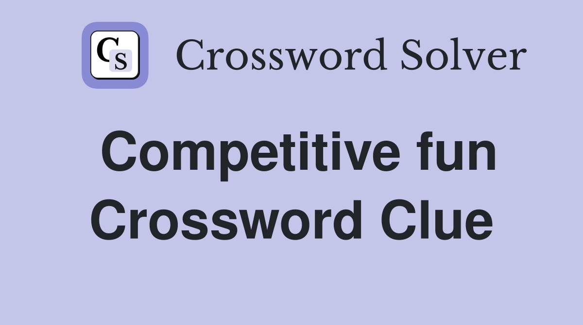 Competitive fun Crossword Clue