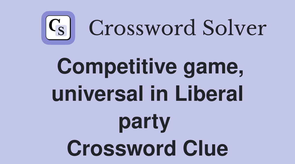 Competitive game, universal in Liberal party  Crossword Clue