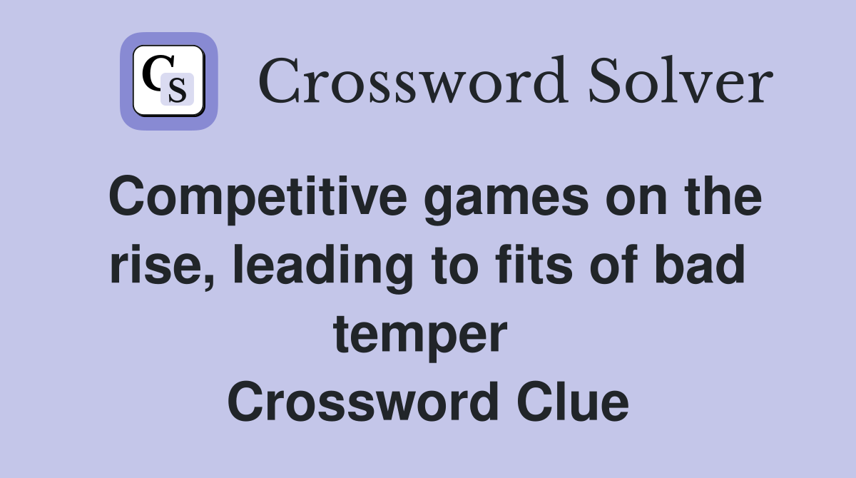 Competitive games on the rise, leading to fits of bad temper  Crossword Clue