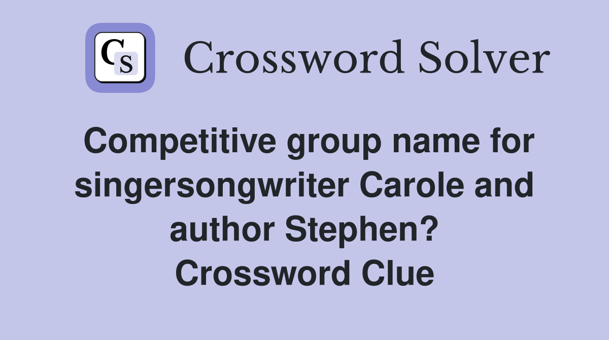 Competitive group name for singersongwriter Carole and author Stephen? Crossword Clue