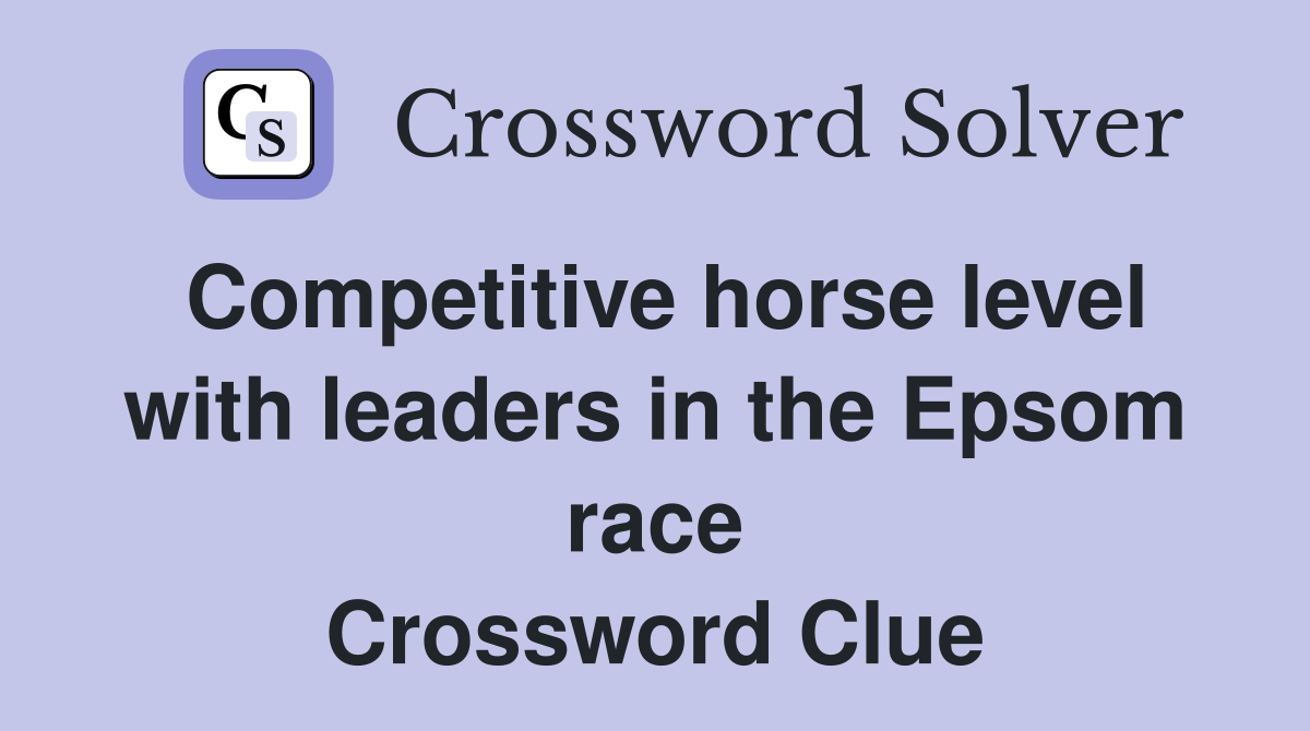 Competitive horse level with leaders in the Epsom race Crossword Clue