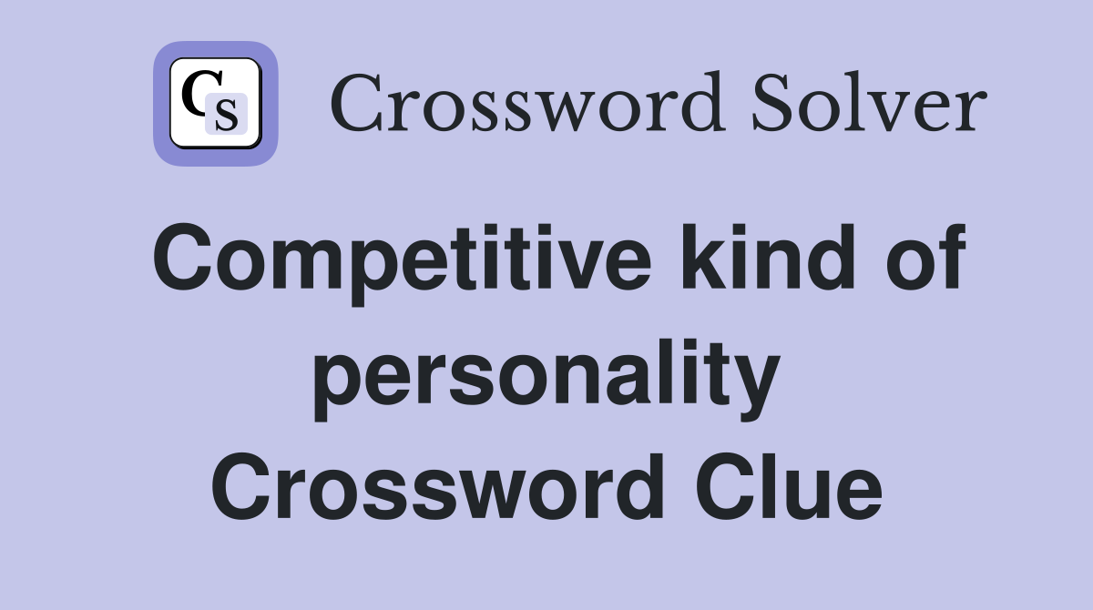 Competitive kind of personality Crossword Clue