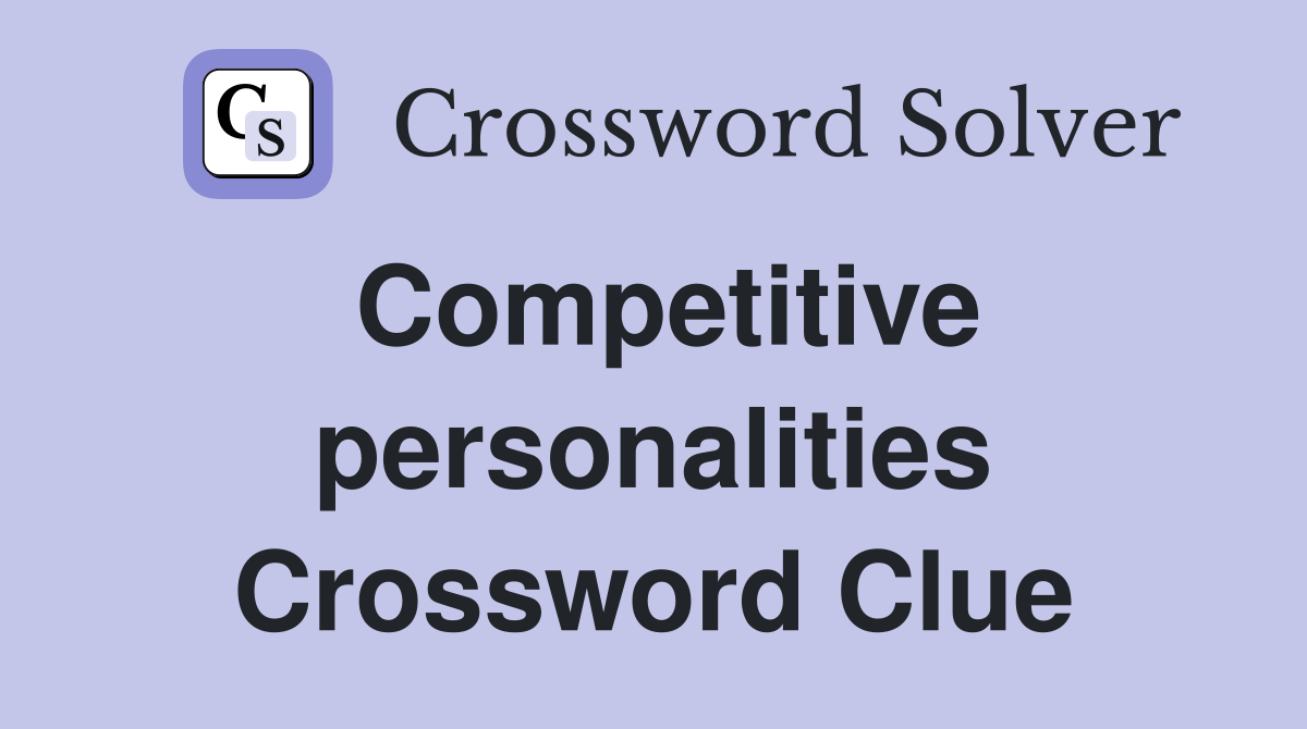 Competitive personalities Crossword Clue