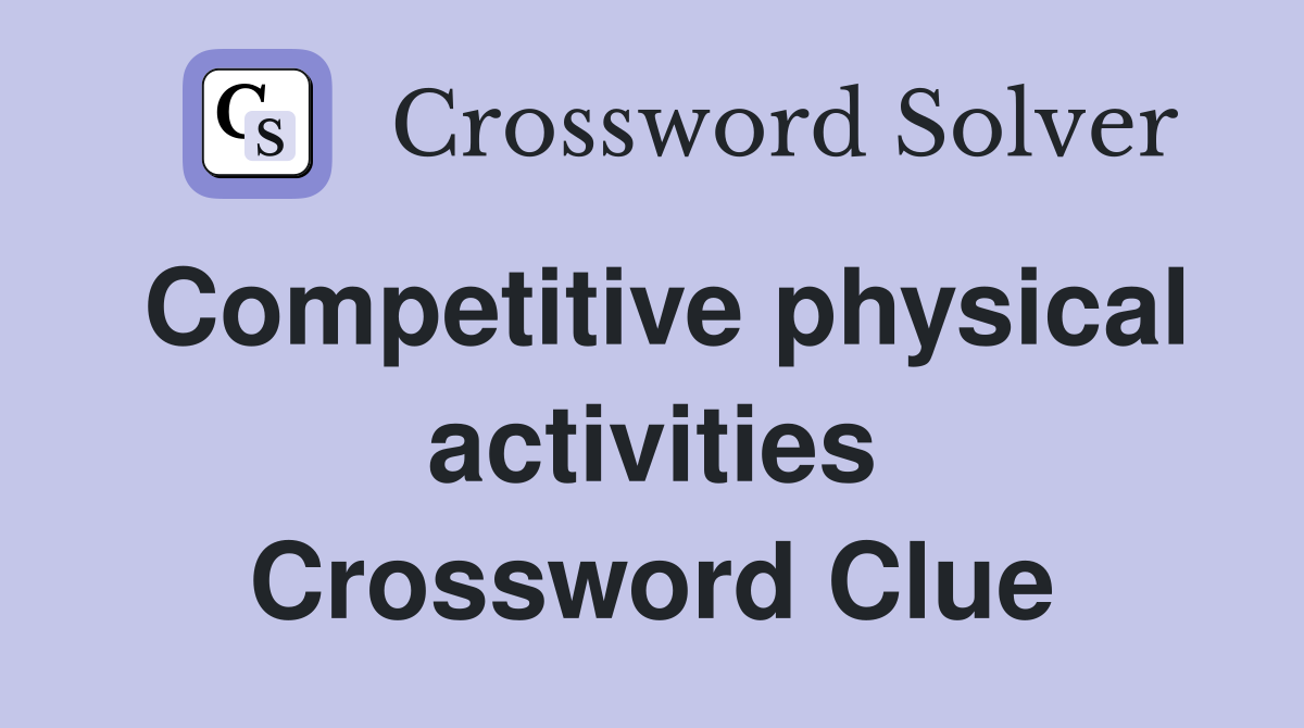Competitive physical activities Crossword Clue