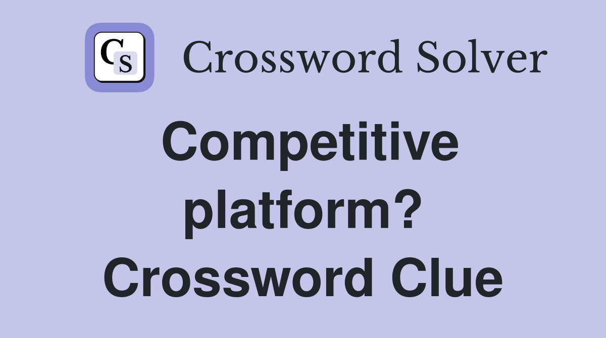Competitive platform? Crossword Clue