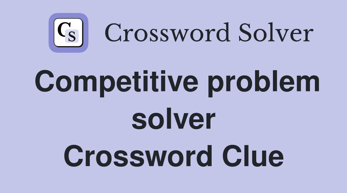 Competitive problem solver Crossword Clue