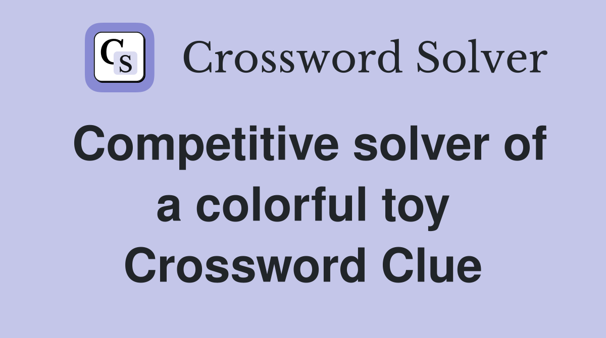 Competitive solver of a colorful toy Crossword Clue