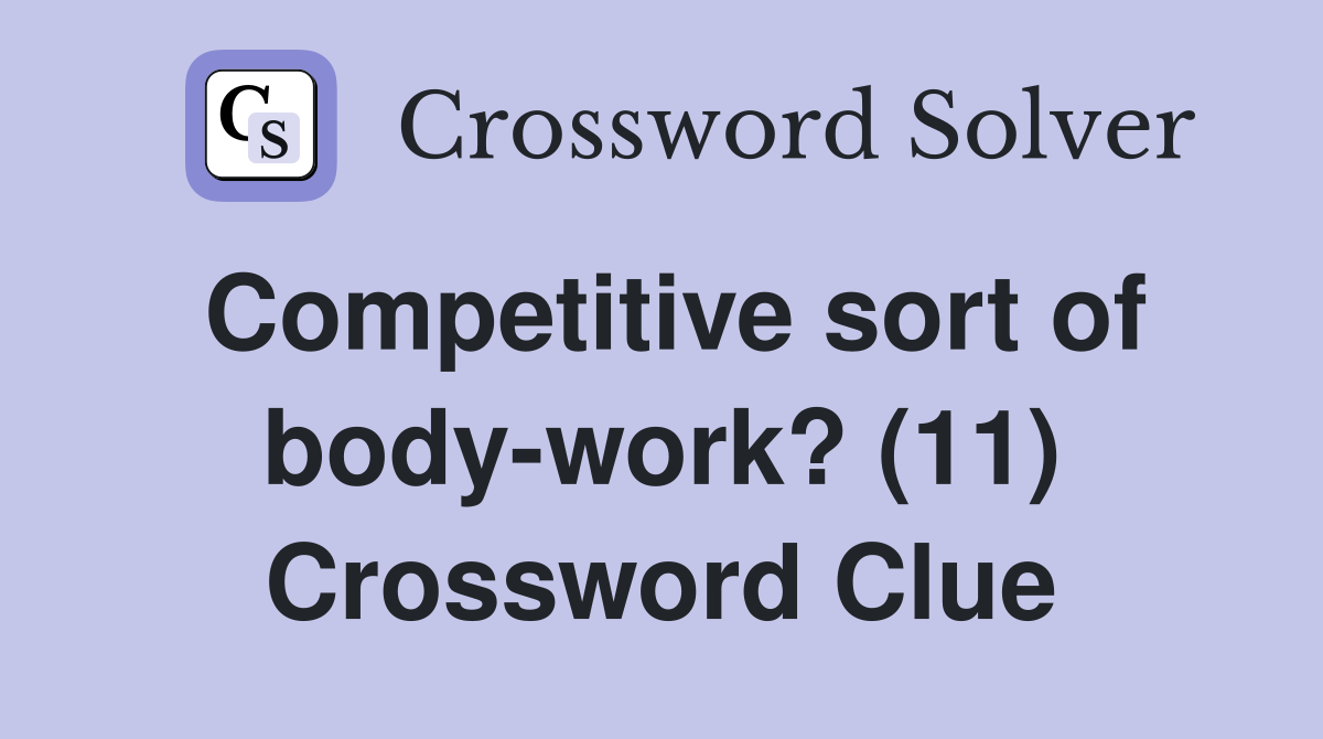 Competitive sort of body-work? (11) Crossword Clue