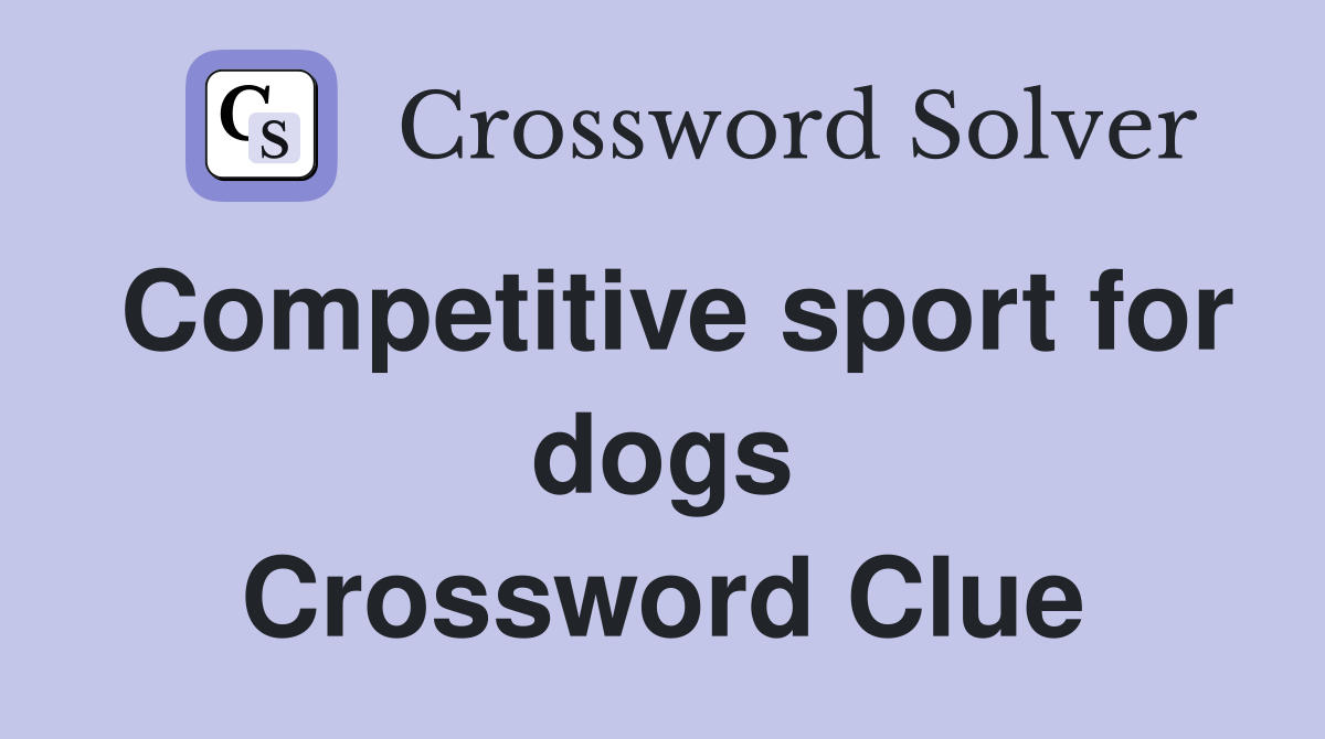 Competitive sport for dogs Crossword Clue