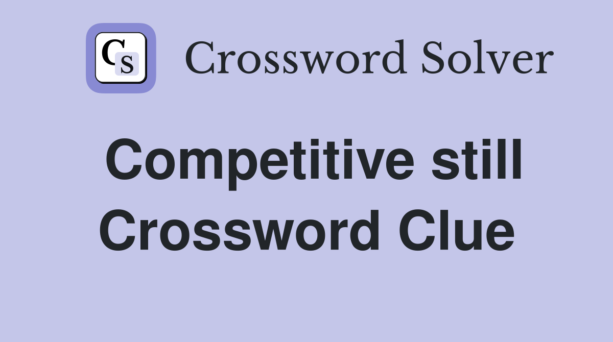 Competitive still Crossword Clue