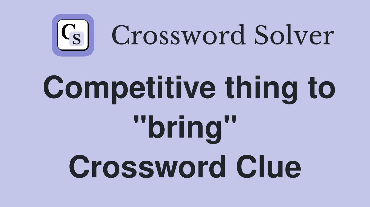 Competitive thing to "bring" Crossword Clue