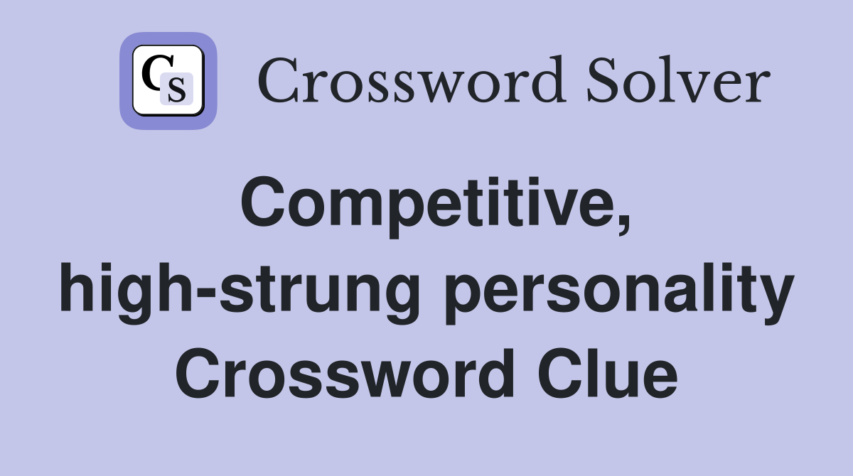 Competitive, high-strung personality Crossword Clue