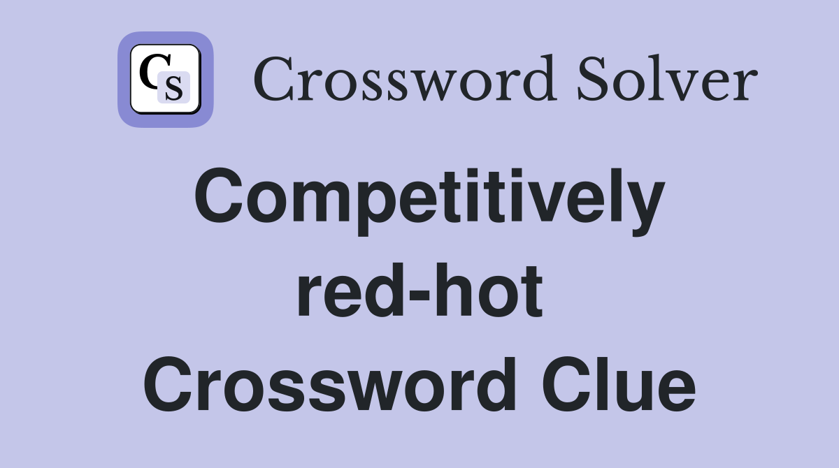 Competitively red-hot Crossword Clue