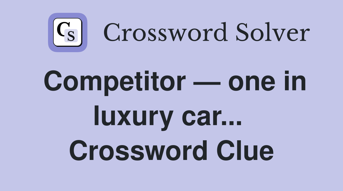 Competitor — one in luxury car...  Crossword Clue