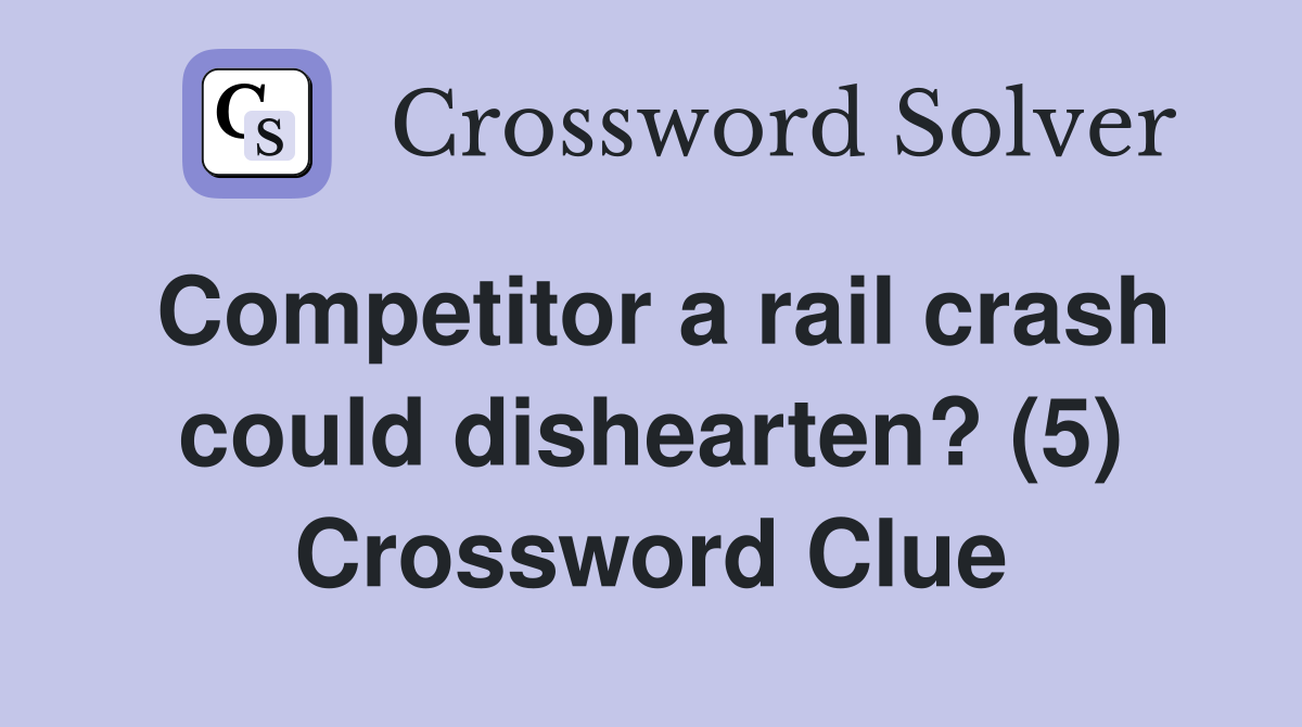 Competitor a rail crash could dishearten? (5) Crossword Clue