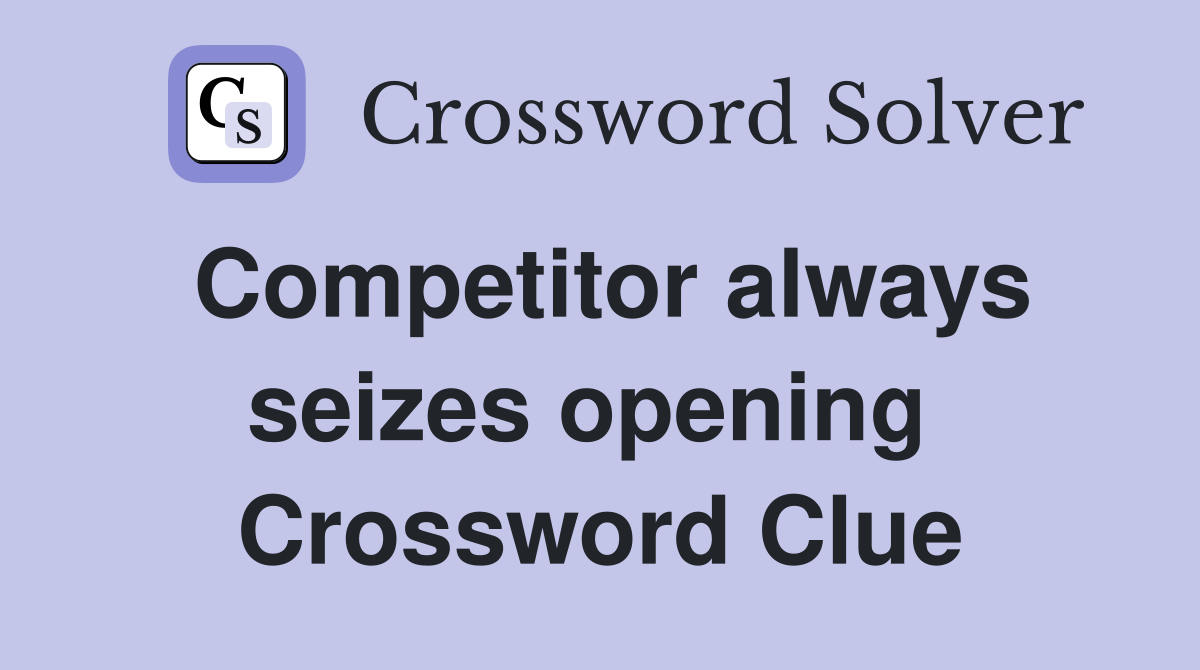 Competitor always seizes opening  Crossword Clue