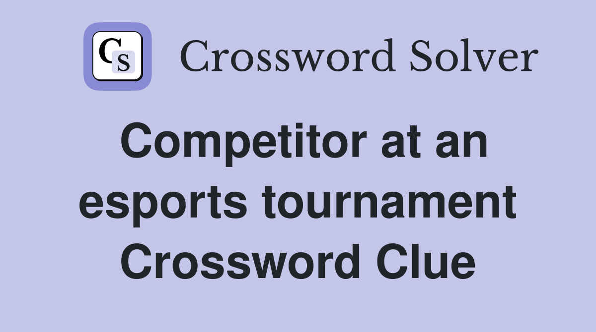 Competitor at an esports tournament Crossword Clue