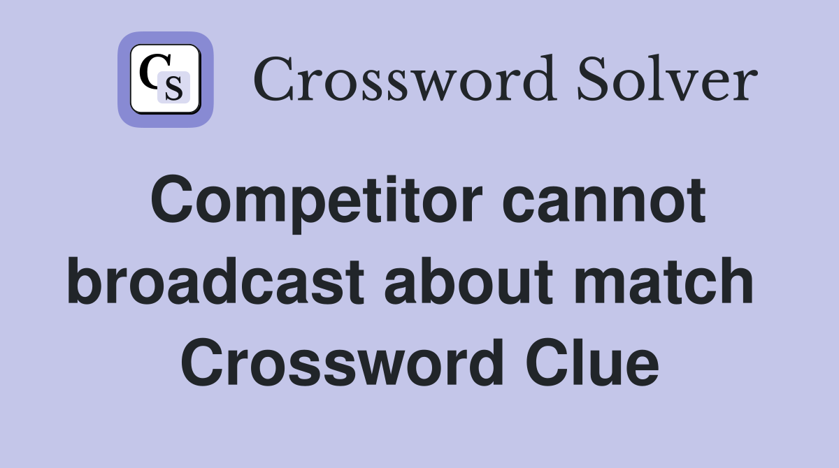 Competitor cannot broadcast about match  Crossword Clue