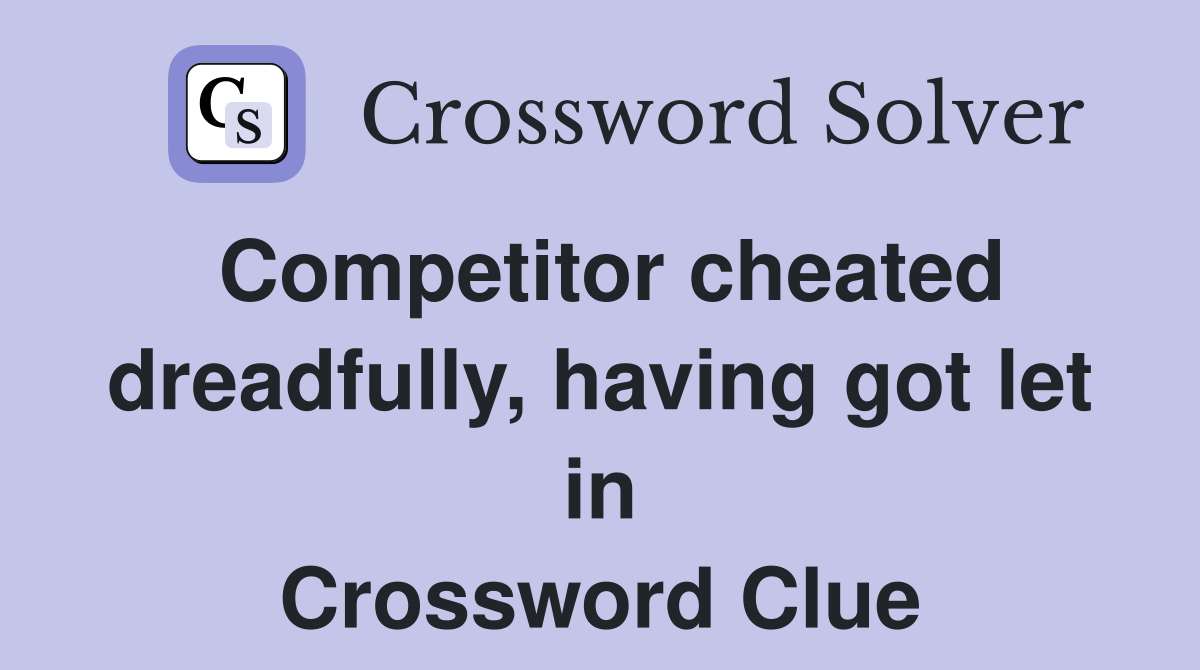Competitor cheated dreadfully, having got let in Crossword Clue