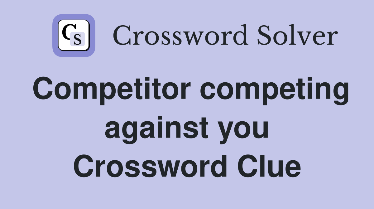 Competitor competing against you Crossword Clue