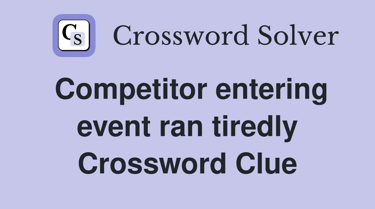 Competitor entering event ran tiredly Crossword Clue