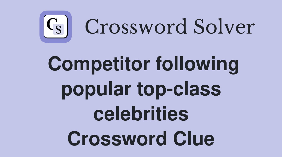 Competitor following popular top-class celebrities Crossword Clue