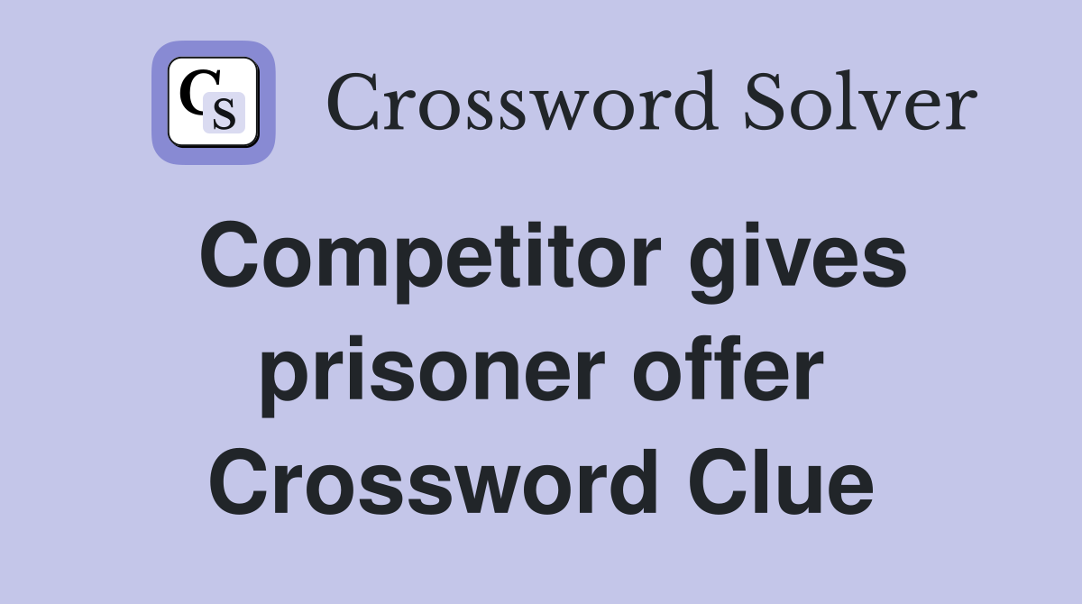 Competitor gives prisoner offer Crossword Clue