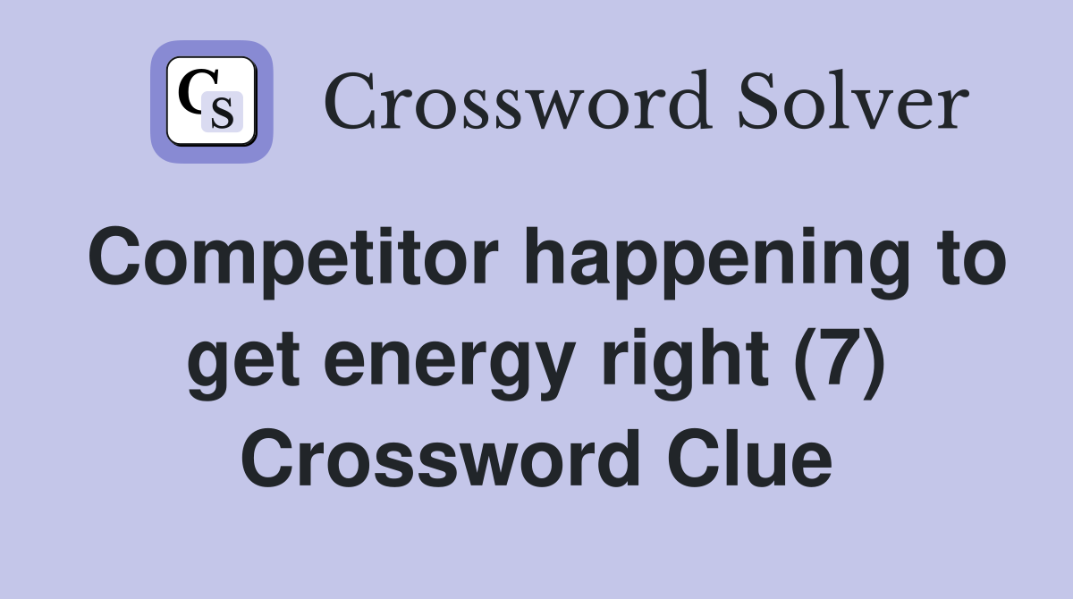 Competitor happening to get energy right (7) Crossword Clue