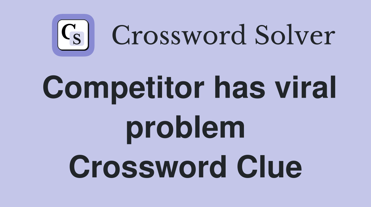 Competitor has viral problem Crossword Clue