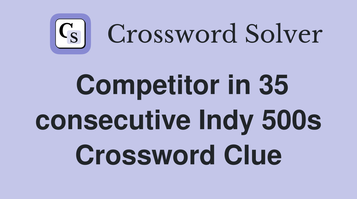 Competitor in 35 consecutive Indy 500s Crossword Clue