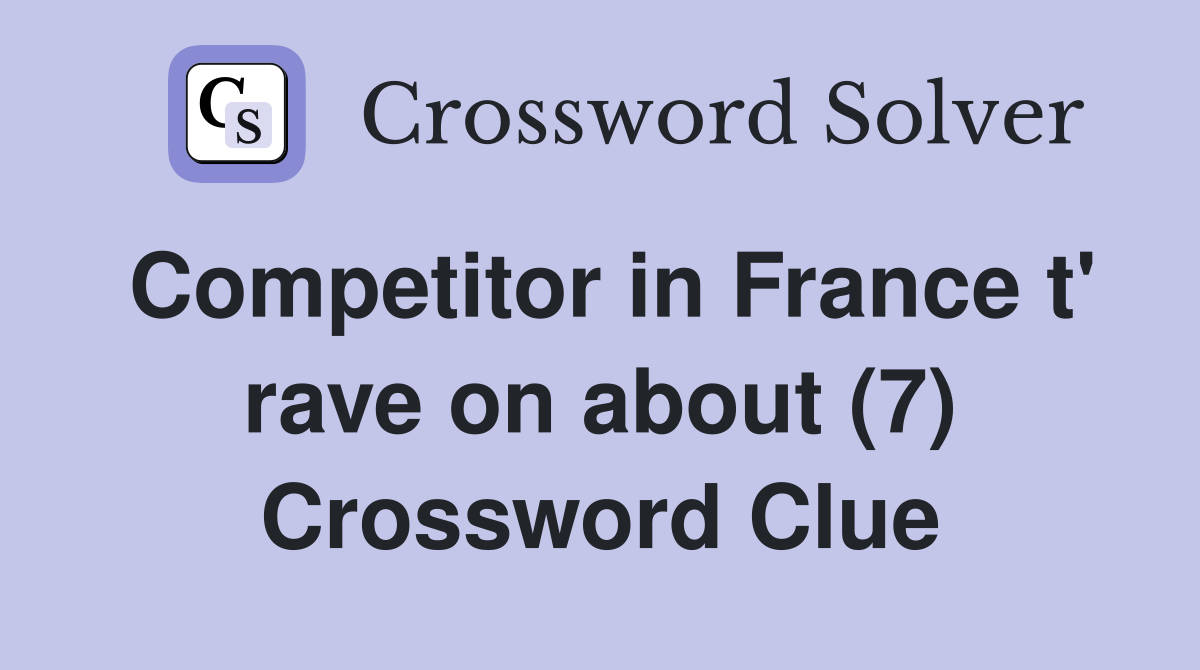 Competitor in France t' rave on about (7) Crossword Clue