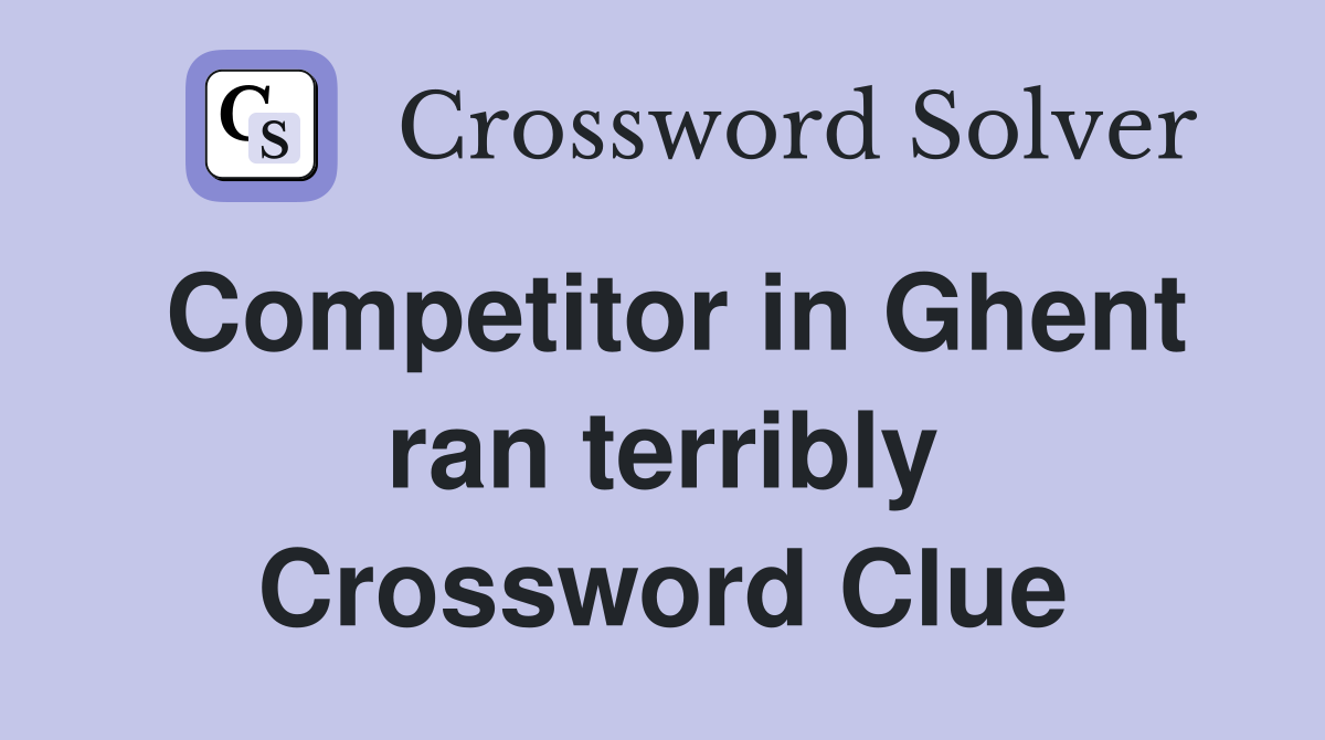 Competitor in Ghent ran terribly Crossword Clue