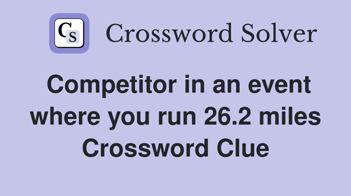 Competitor in an event where you run 26.2 miles Crossword Clue
